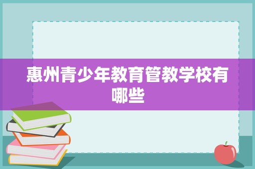 惠州青少年教育管教學(xué)校有哪些